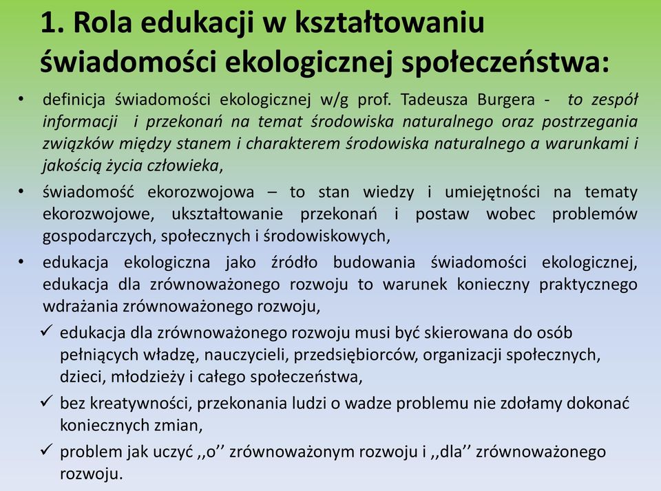 człowieka, świadomośd ekorozwojowa to stan wiedzy i umiejętności na tematy ekorozwojowe, ukształtowanie przekonao i postaw wobec problemów gospodarczych, społecznych i środowiskowych, edukacja