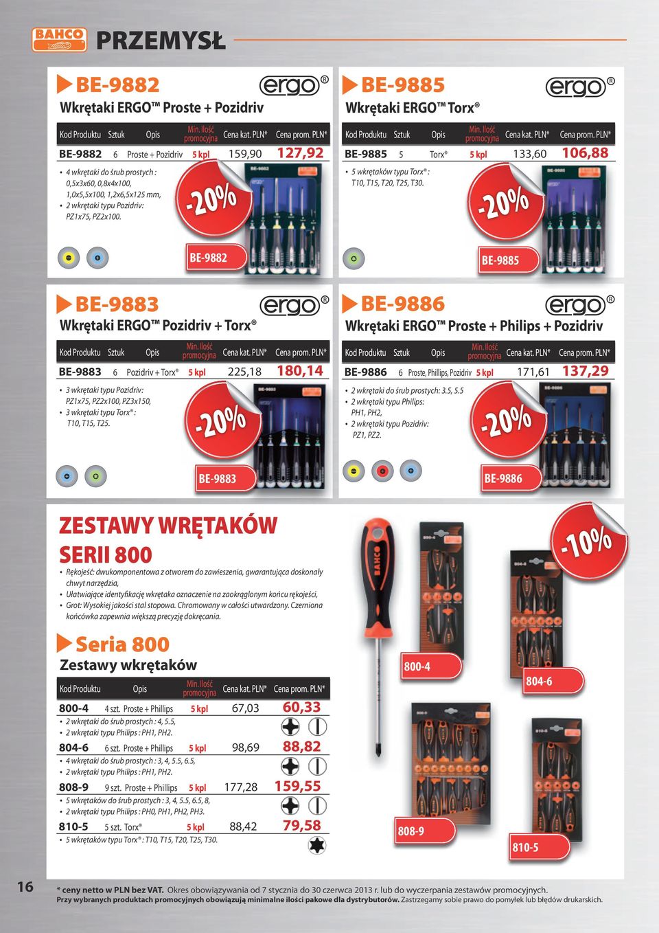 BE-9885 Wkrętaki ERGO Torx Kod Produktu Sztuk Opis Min. Ilość promocyjna Cena kat. PLN* Cena prom. PLN* BE-9885 5 Torx 5 kpl 133,60 106,88 5 wkrętaków typu Torx : T10, T15, T20, T25, T30.
