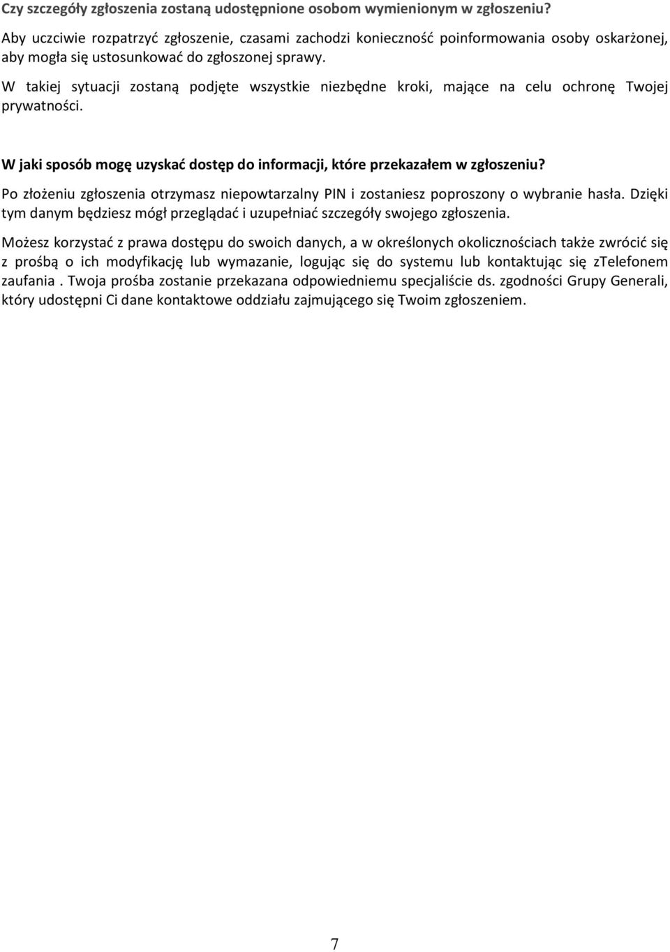 W takiej sytuacji zostaną podjęte wszystkie niezbędne kroki, mające na celu ochronę Twojej prywatności. W jaki sposób mogę uzyskać dostęp do informacji, które przekazałem w zgłoszeniu?