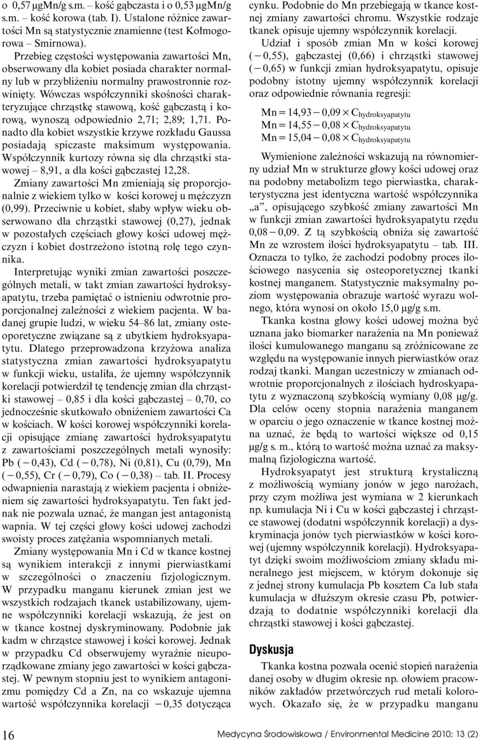 Wówczas wspó czynniki skoênoêci charakteryzujàce chrzàstk stawowà, gàbczastà i korowà, wynoszà odpowiednio 2,71; 2,89; 1,71.