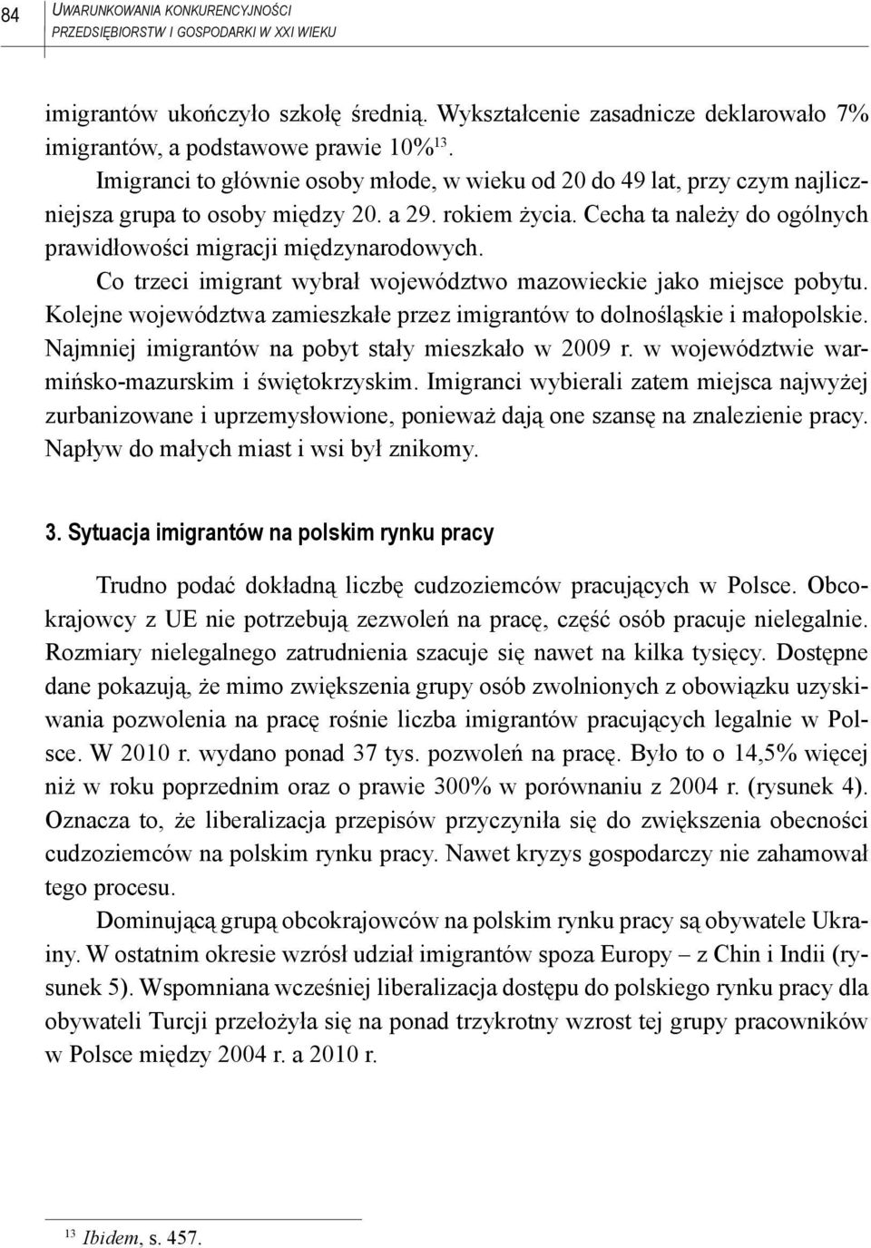Co trzeci imigrant wybrał województwo mazowieckie jako miejsce pobytu. Kolejne województwa zamieszkałe przez imigrantów to dolnośląskie i małopolskie.