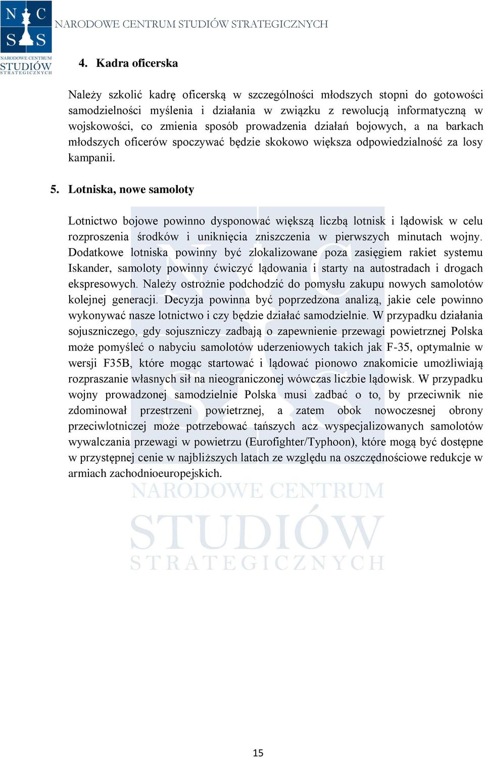 Lotniska, nowe samoloty Lotnictwo bojowe powinno dysponować większą liczbą lotnisk i lądowisk w celu rozproszenia środków i uniknięcia zniszczenia w pierwszych minutach wojny.