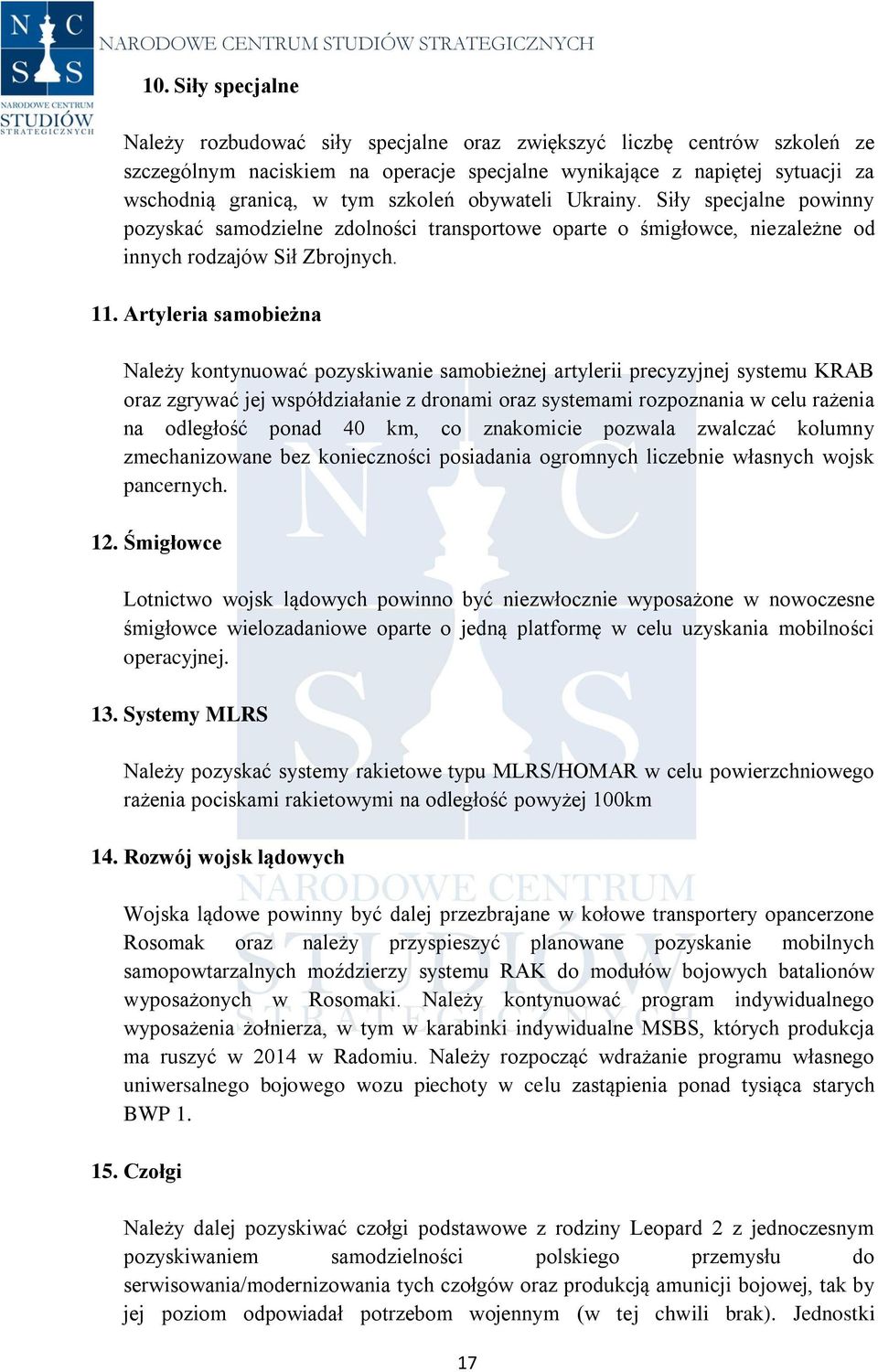 Artyleria samobieżna Należy kontynuować pozyskiwanie samobieżnej artylerii precyzyjnej systemu KRAB oraz zgrywać jej współdziałanie z dronami oraz systemami rozpoznania w celu rażenia na odległość