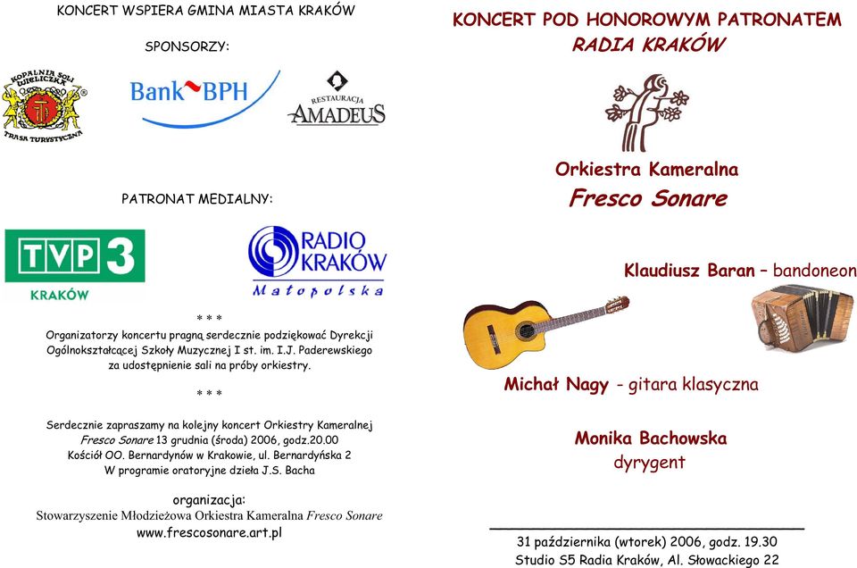 * * * Serdecznie zapraszamy na kolejny koncert Orkiestry Kameralnej Fresco Sonare 13 grudnia ( roda) 2006, godz.20.00 Ko ció OO. Bernardynów w Krakowie, ul.