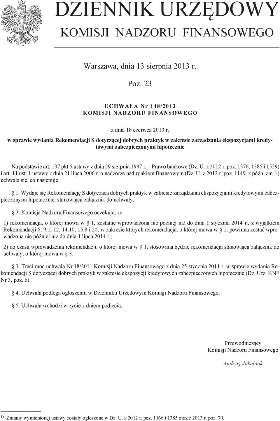 Prawo bankowe (Dz. U. z 2012 r. poz. 1376, 1385 i 1529) i art. 11 ust. 1 ustawy z dnia 21 lipca 2006 r. o nadzorze nad rynkiem finansowym (Dz. U. z 2012 r. poz. 1149, z późn. zm.