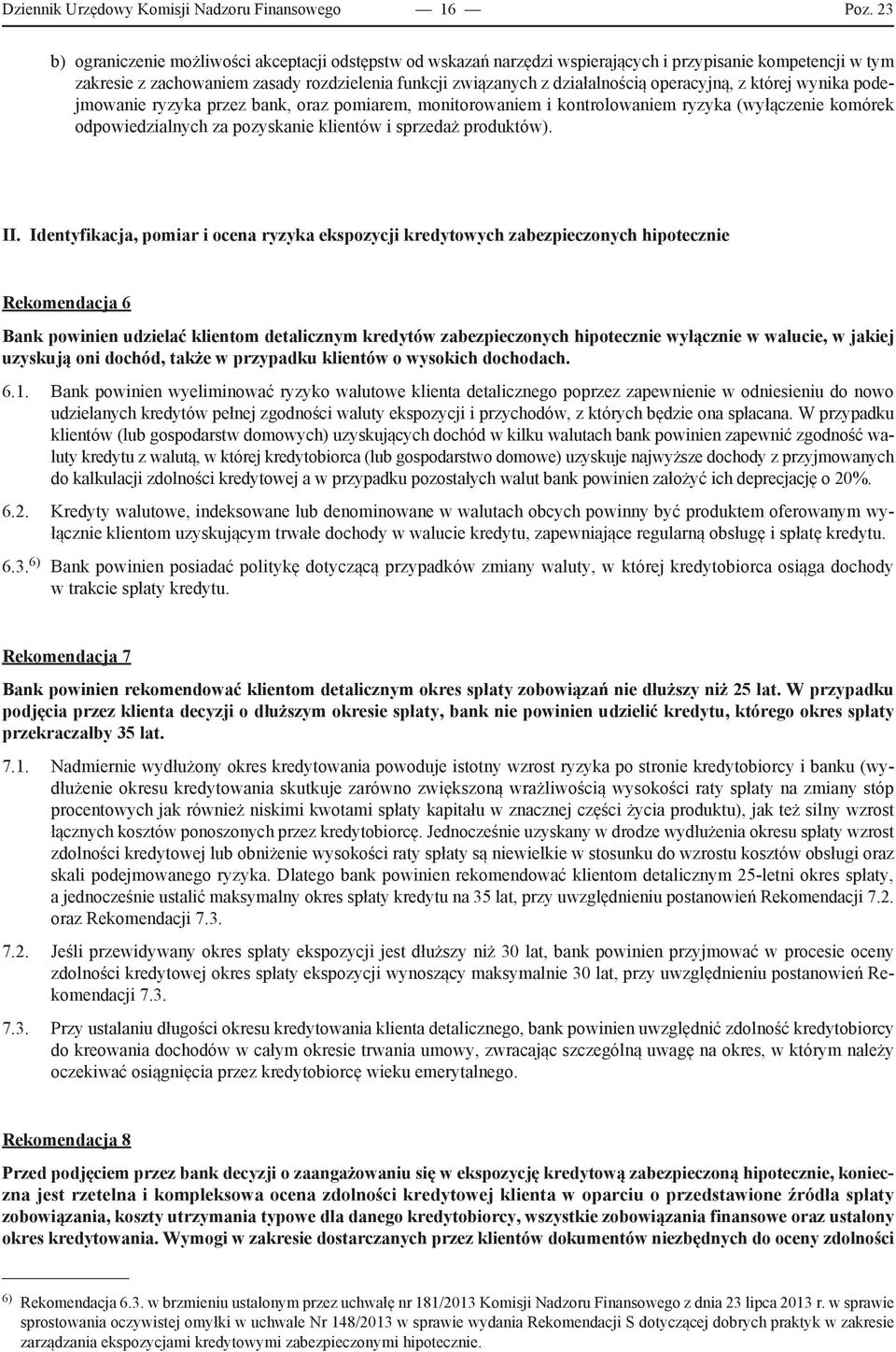 operacyjną, z której wynika podejmowanie ryzyka przez bank, oraz pomiarem, monitorowaniem i kontrolowaniem ryzyka (wyłączenie komórek odpowiedzialnych za pozyskanie klientów i sprzedaż produktów). II.