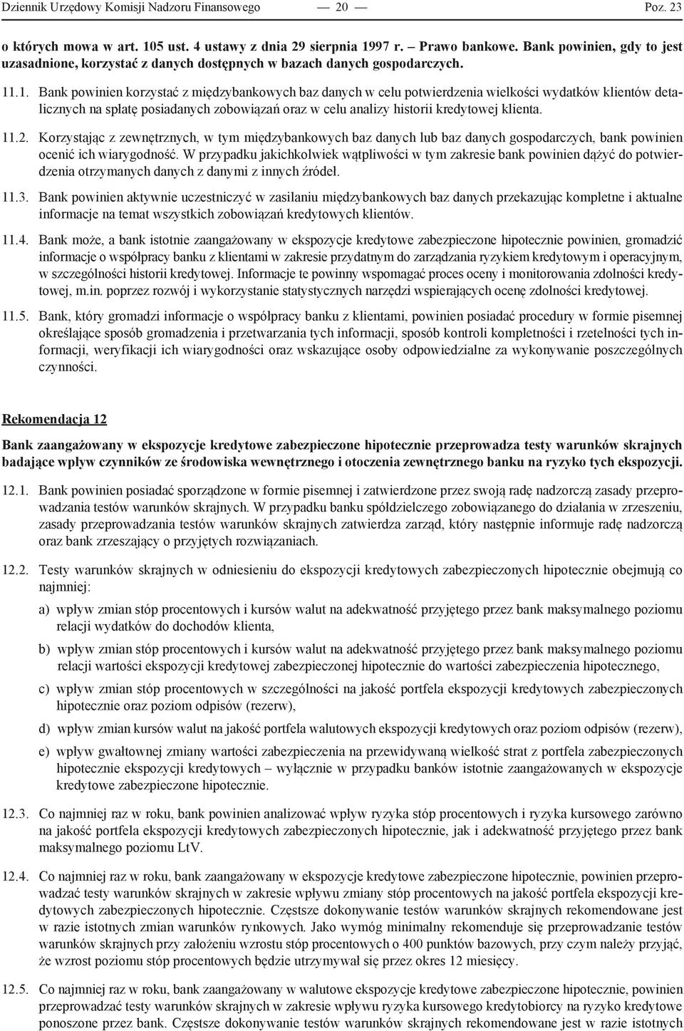 .1. Bank powinien korzystać z międzybankowych baz danych w celu potwierdzenia wielkości wydatków klientów detalicznych na spłatę posiadanych zobowiązań oraz w celu analizy historii kredytowej klienta.