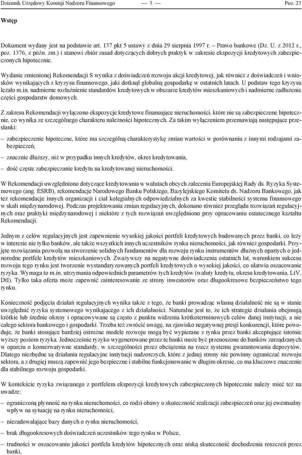 Wydanie zmienionej Rekomendacji S wynika z doświadczeń rozwoju akcji kredytowej, jak również z doświadczeń i wniosków wynikających z kryzysu finansowego, jaki dotknął globalną gospodarkę w ostatnich