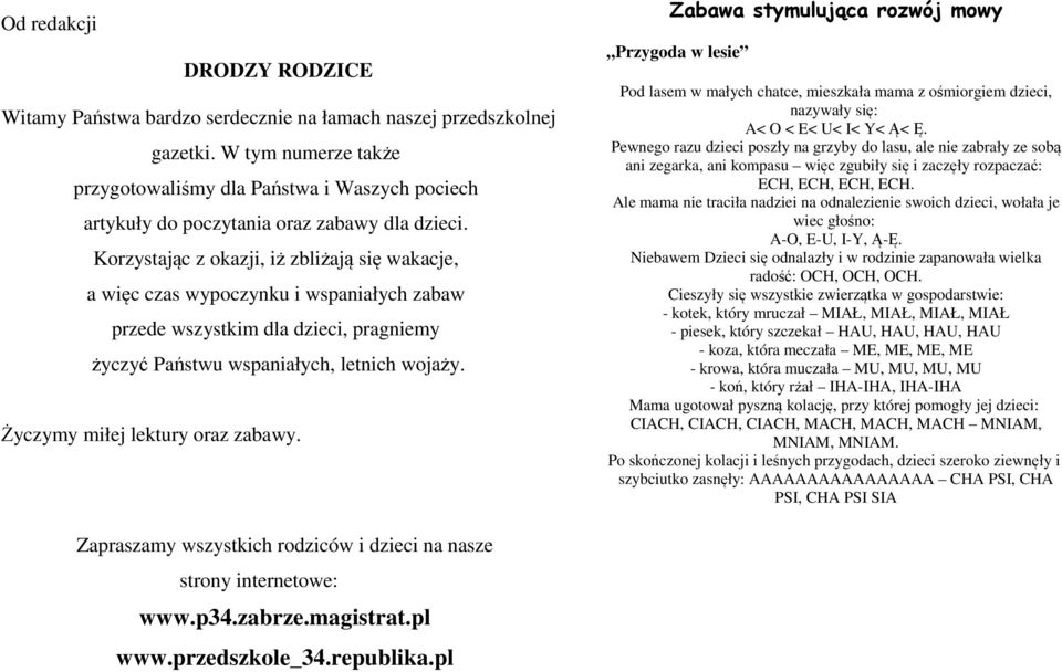 Korzystając z okazji, iż zbliżają się wakacje, a więc czas wypoczynku i wspaniałych zabaw przede wszystkim dla dzieci, pragniemy życzyć Państwu wspaniałych, letnich wojaży.