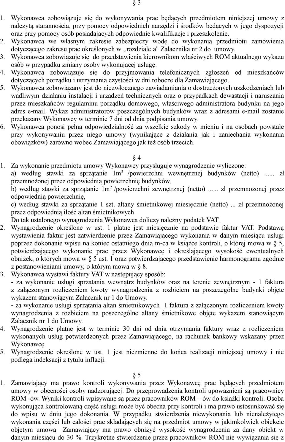 Wykonawca we własnym zakresie zabezpieczy wodę do wykonania przedmiotu zamówienia dotyczącego zakresu prac określonych w,,rozdziale a" Załacznika nr 2 do umowy. 3.