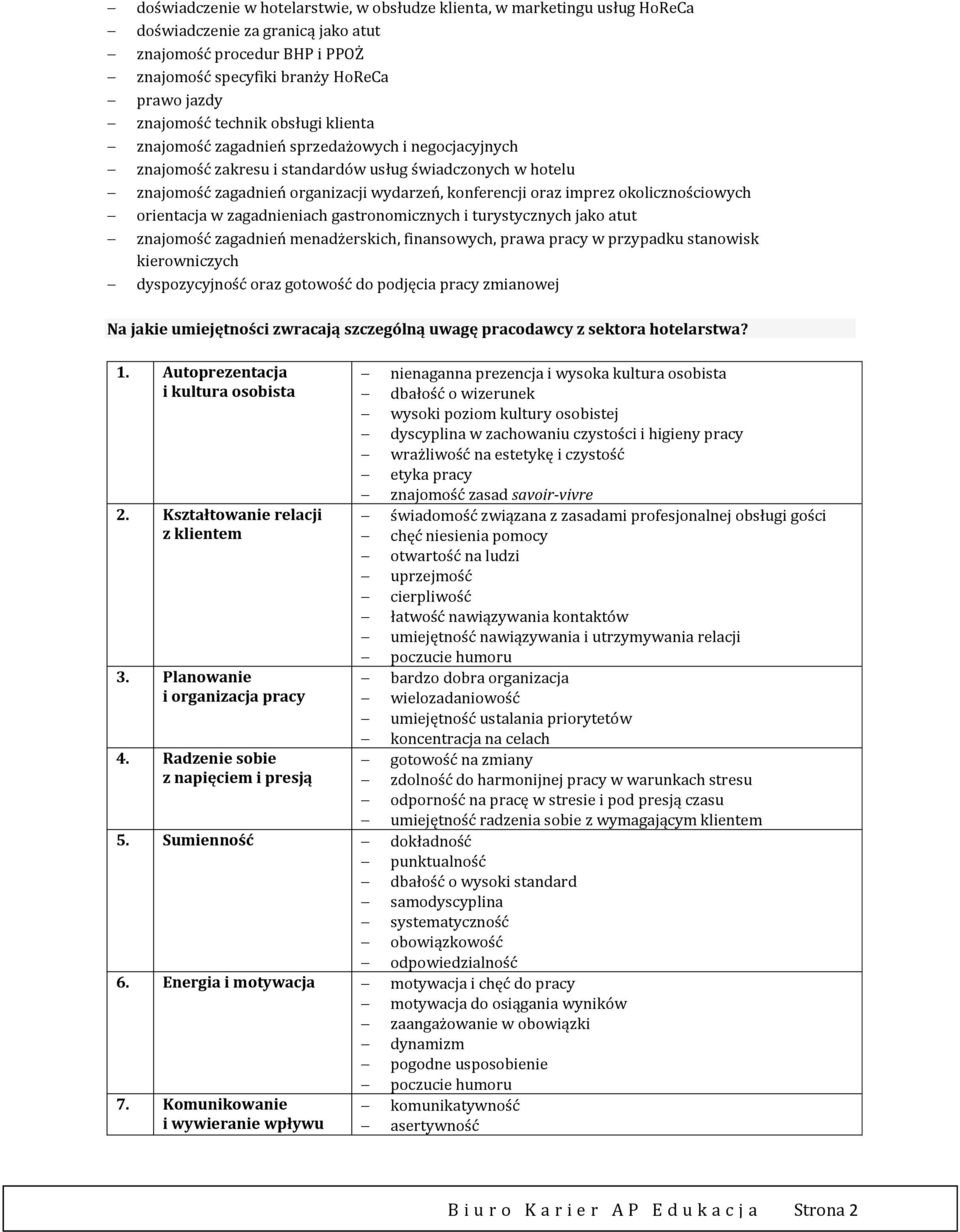 okolicznościowych orientacja w zagadnieniach gastronomicznych i turystycznych jako atut znajomość zagadnień menadżerskich, finansowych, prawa pracy w przypadku stanowisk kierowniczych dyspozycyjność