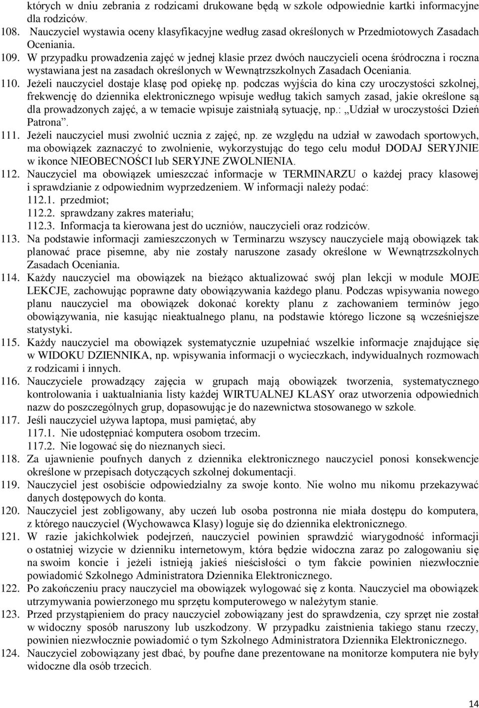 W przypadku prowadzenia zajęć w jednej klasie przez dwóch nauczycieli ocena śródroczna i roczna wystawiana jest na zasadach określonych w Wewnątrzszkolnych Zasadach Oceniania. 110.