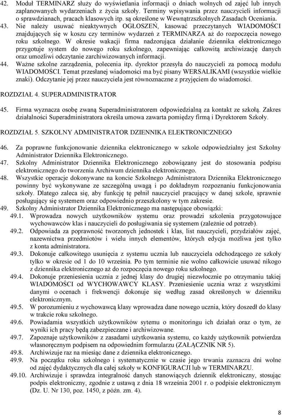 Nie należy usuwać nieaktywnych OGŁOSZEŃ, kasować przeczytanych WIADOMOŚCI znajdujących się w koszu czy terminów wydarzeń z TERMINARZA aż do rozpoczęcia nowego roku szkolnego.