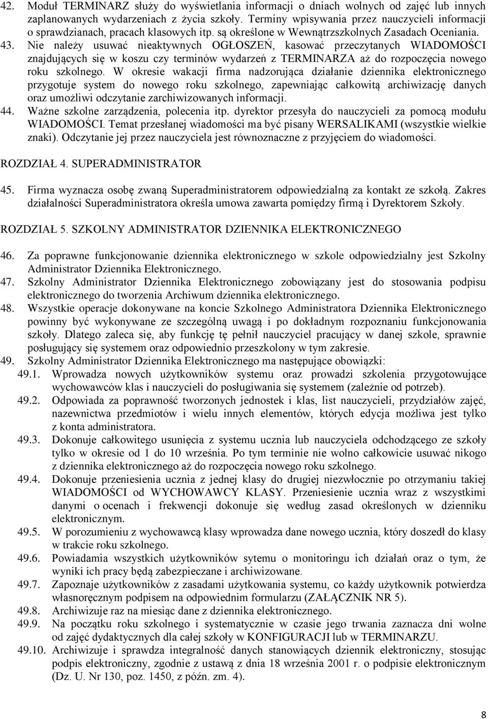 Nie należy usuwać nieaktywnych OGŁOSZEŃ, kasować przeczytanych WIADOMOŚCI znajdujących się w koszu czy terminów wydarzeń z TERMINARZA aż do rozpoczęcia nowego roku szkolnego.