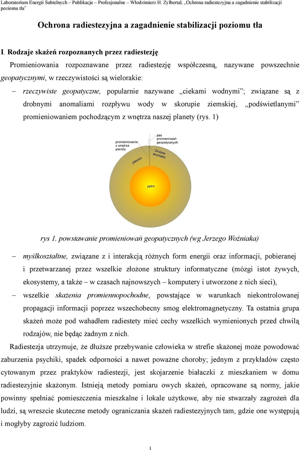 popularnie nazywane ciekami wodnymi ; związane są z drobnymi anomaliami rozpływu wody w skorupie ziemskiej, podświetlanymi promieniowaniem pochodzącym z wnętrza naszej planety (rys. 1) rys 1.