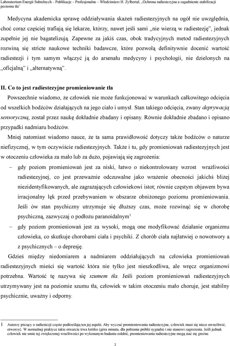 Zapewne za jakiś czas, obok tradycyjnych metod radiestezyjnych rozwiną się stricte naukowe techniki badawcze, które pozwolą definitywnie docenić wartość radiestezji i tym samym włączyć ją do arsenału
