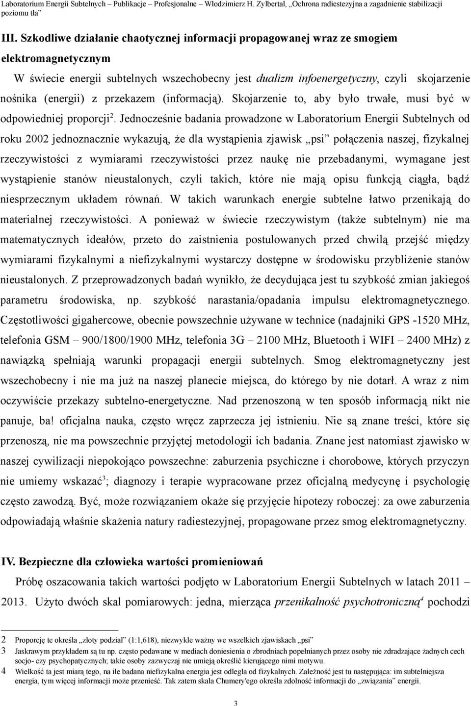 Jednocześnie badania prowadzone w Laboratorium Energii Subtelnych od roku 2002 jednoznacznie wykazują, że dla wystąpienia zjawisk psi połączenia naszej, fizykalnej rzeczywistości z wymiarami