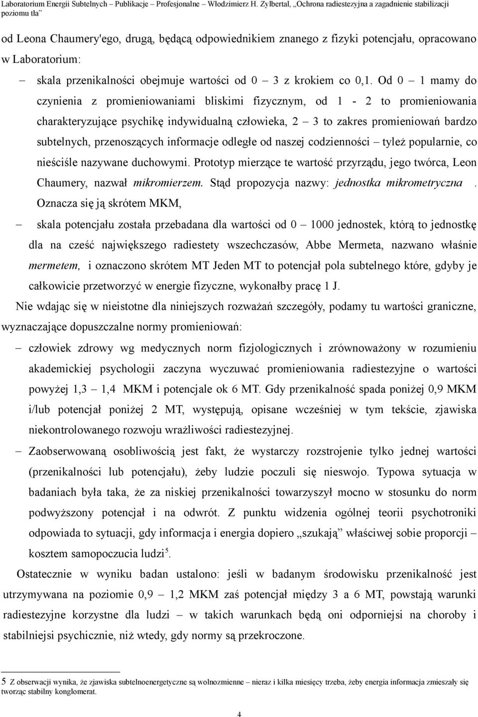 informacje odległe od naszej codzienności tyleż popularnie, co nieściśle nazywane duchowymi. Prototyp mierzące te wartość przyrządu, jego twórca, Leon Chaumery, nazwał mikromierzem.