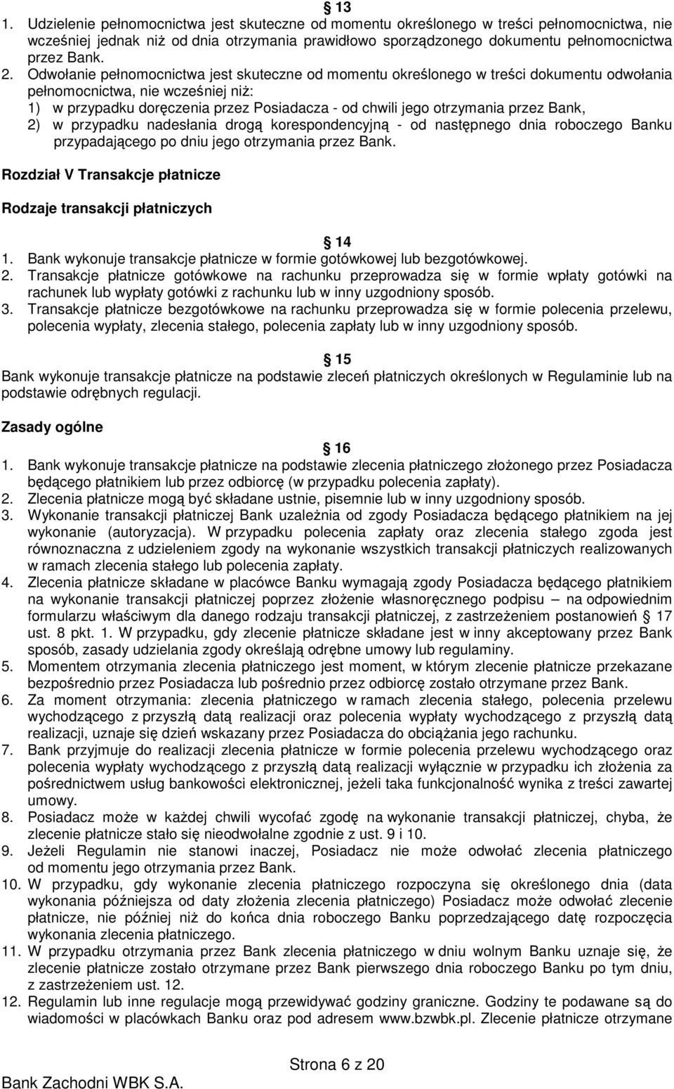 otrzymania przez Bank, 2) w przypadku nadesłania drogą korespondencyjną - od następnego dnia roboczego Banku przypadającego po dniu jego otrzymania przez Bank.