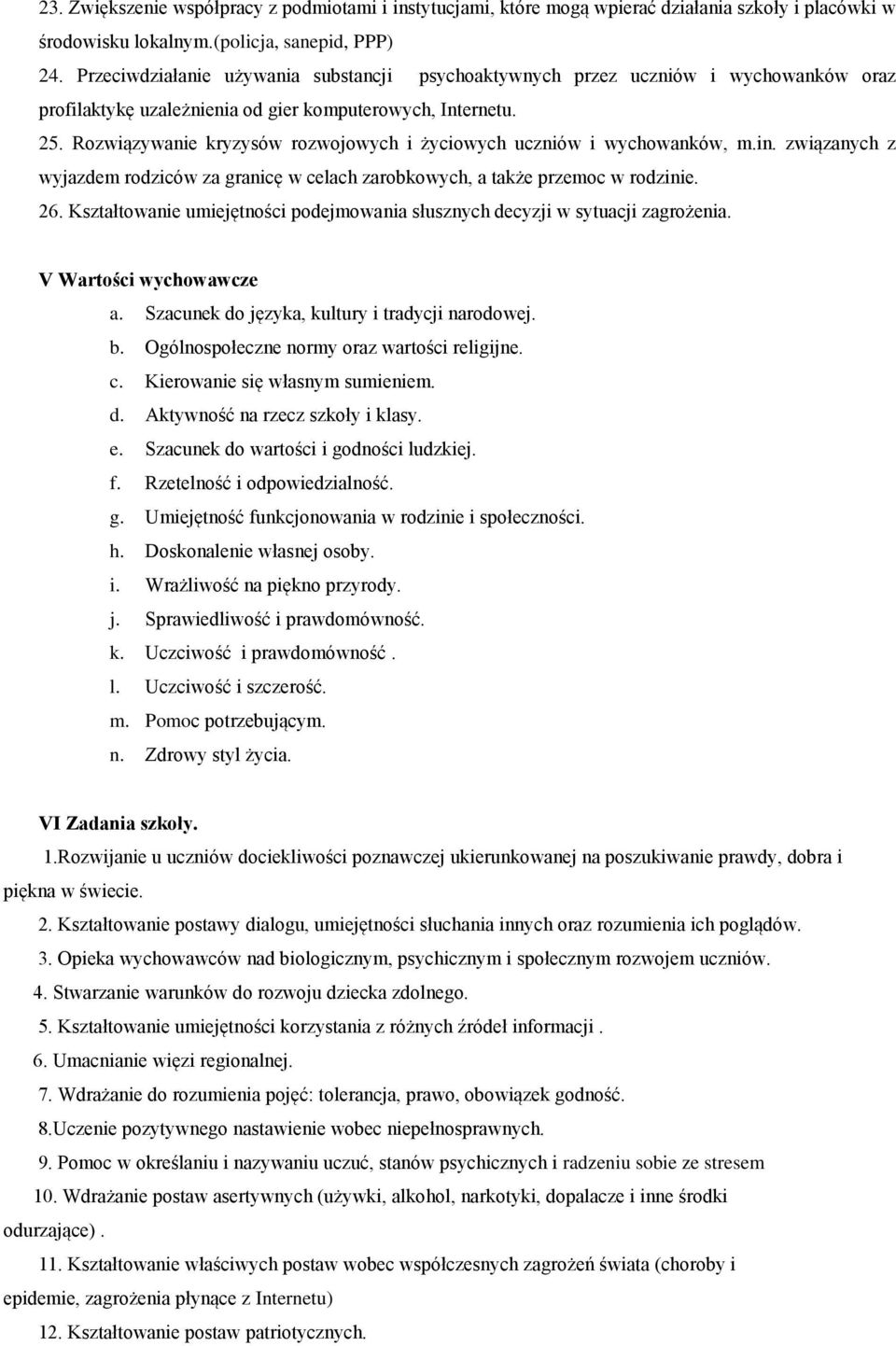 Rozwiązywanie kryzysów rozwojowych i życiowych uczniów i wychowanków, m.in. związanych z wyjazdem rodziców za granicę w celach zarobkowych, a także przemoc w rodzinie. 26.