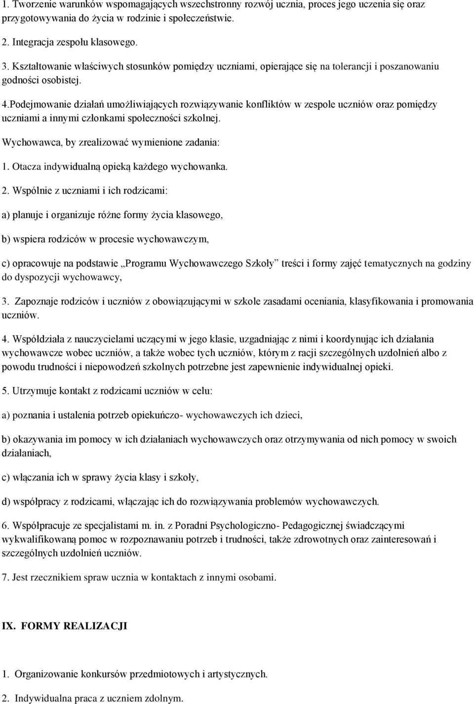 Podejmowanie działań umożliwiających rozwiązywanie konfliktów w zespole uczniów oraz pomiędzy uczniami a innymi członkami społeczności szkolnej. Wychowawca, by zrealizować wymienione zadania: 1.