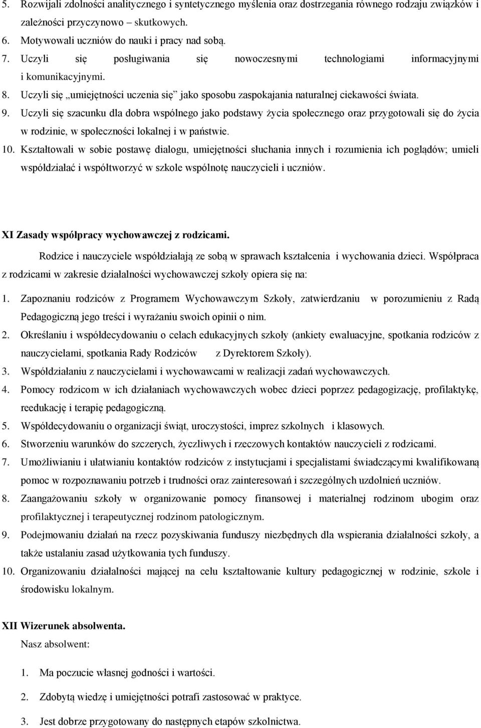 Uczyli się szacunku dla dobra wspólnego jako podstawy życia społecznego oraz przygotowali się do życia w rodzinie, w społeczności lokalnej i w państwie. 10.