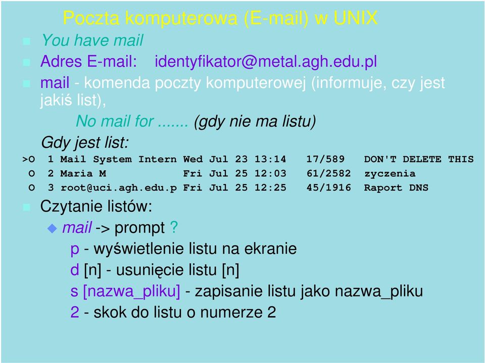 .. (gdy nie ma listu) Gdy jest list: >O 1 Mail System Intern Wed Jul 23 13:14 17/589 DON'T DELETE THIS O 2 Maria M Fri Jul 25 12:03 61/2582