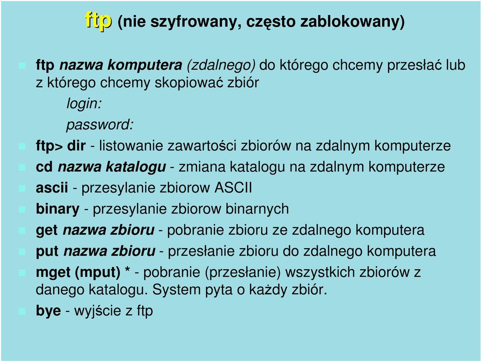 przesylanie zbiorow ASCII binary - przesylanie zbiorow binarnych get nazwa zbioru - pobranie zbioru ze zdalnego komputera put nazwa zbioru -