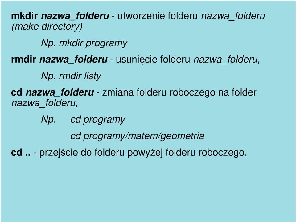 rmdir listy cd nazwa_folderu - zmiana folderu roboczego na folder nazwa_folderu,