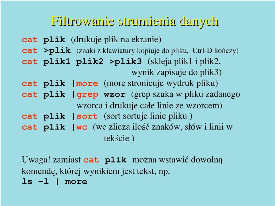 (grep szuka w pliku zadanego wzorca i drukuje całe linie ze wzorcem) cat plik sort (sort sortuje linie pliku ) cat plik wc (wc