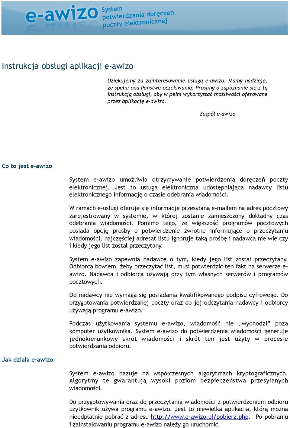 Zespół e-awizo Co to jest e-awizo Jak działa e-awizo System e-awizo umożliwia otrzymywanie potwierdzenia doręczeń poczty elektronicznej.