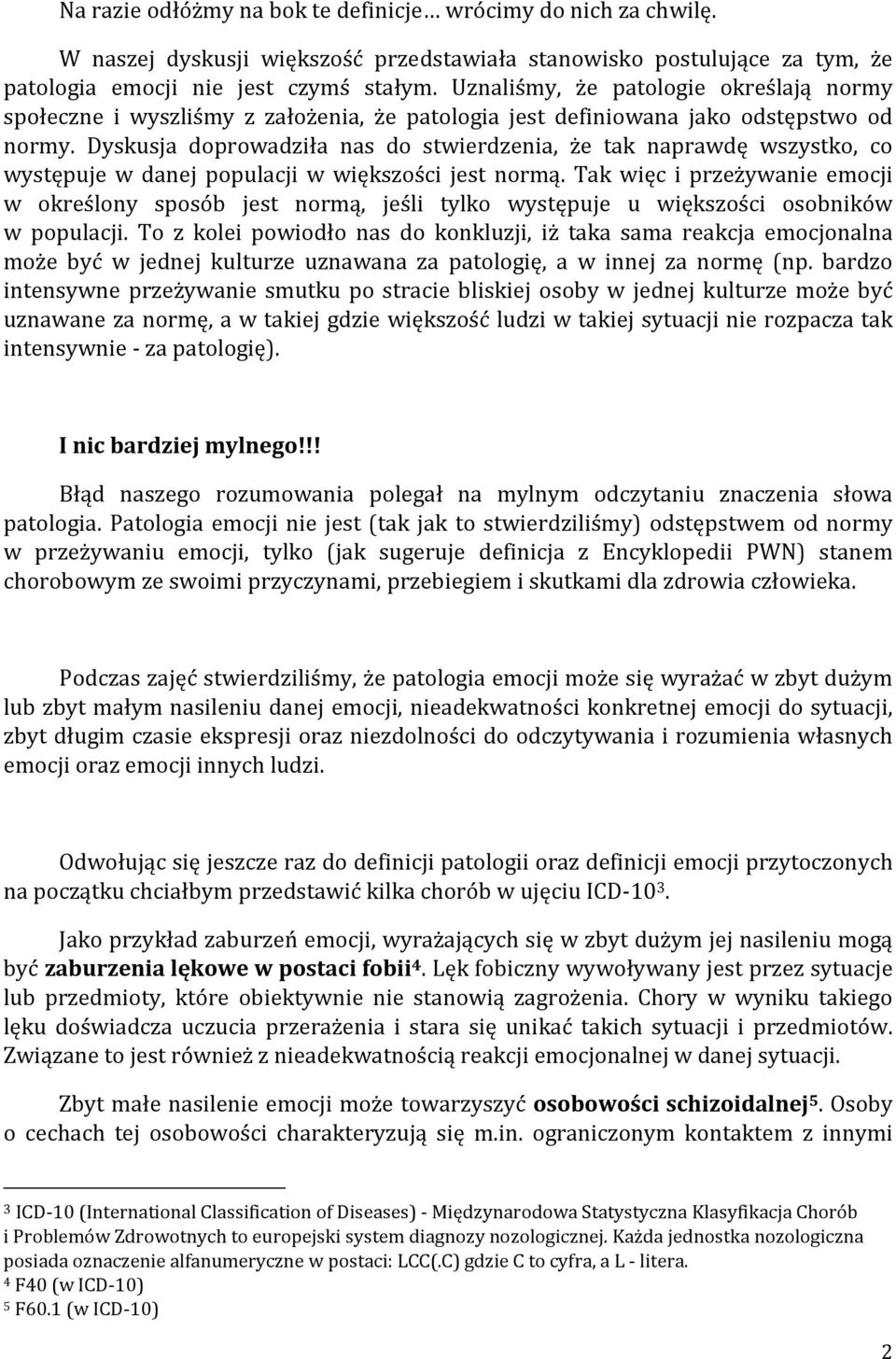 Dyskusja doprowadziła nas do stwierdzenia, że tak naprawdę wszystko, co występuje w danej populacji w większości jest normą.