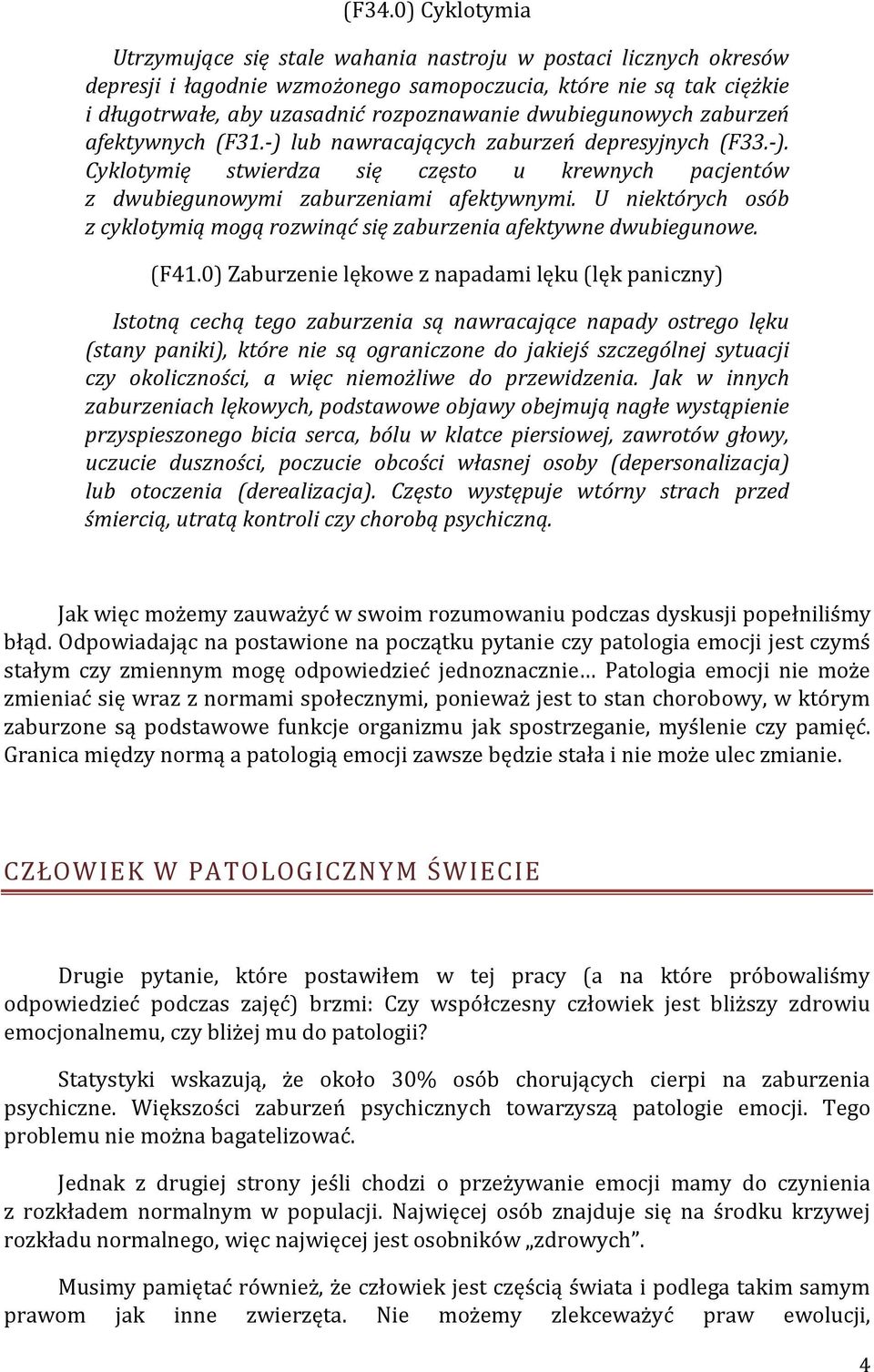 U niektórych osób z cyklotymią mogą rozwinąć się zaburzenia afektywne dwubiegunowe. (F41.