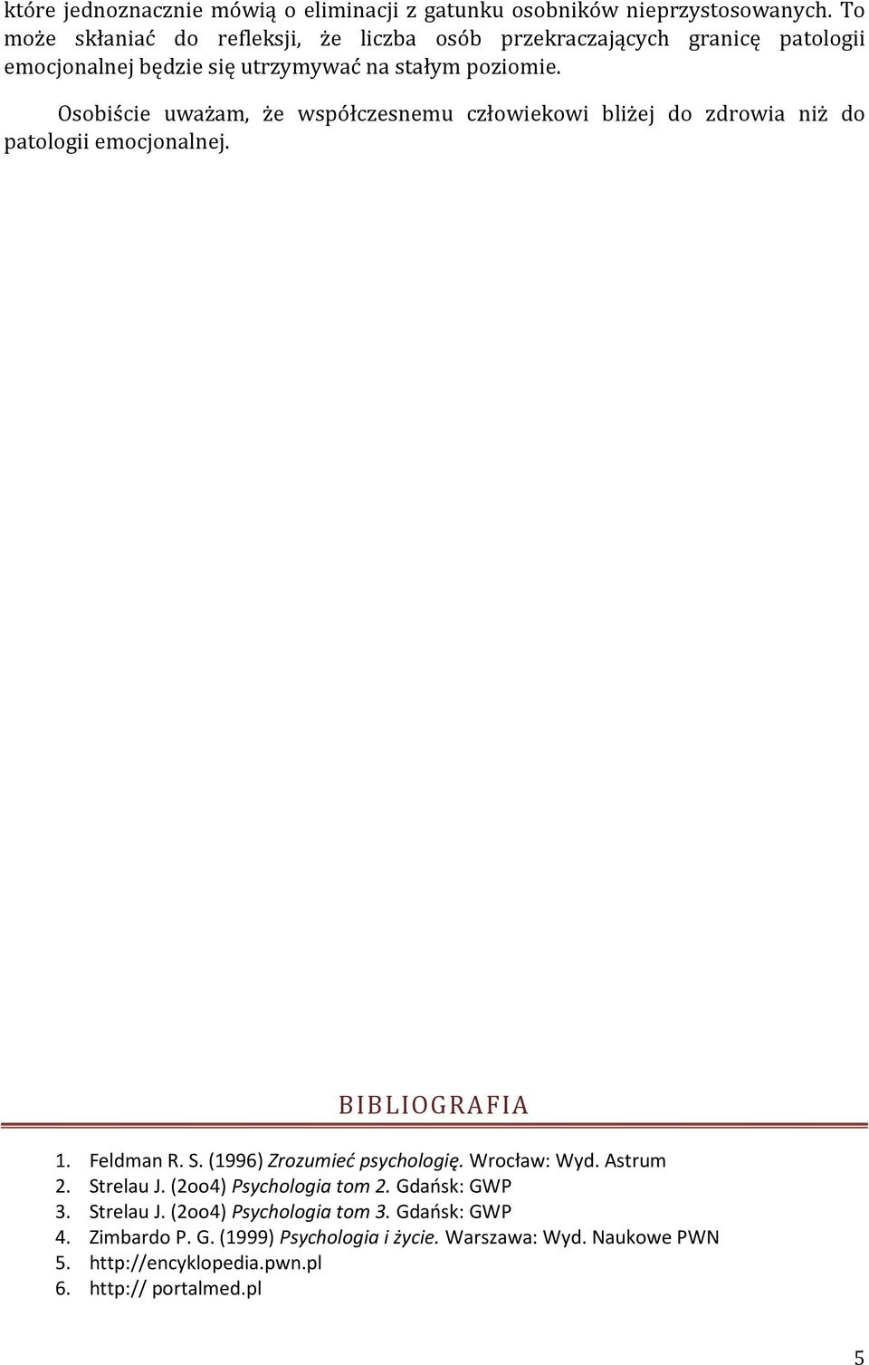 Osobiście uważam, że współczesnemu człowiekowi bliżej do zdrowia niż do patologii emocjonalnej. BIBLIOGRAFIA 1. Feldman R. S. (1996) Zrozumieć psychologię.