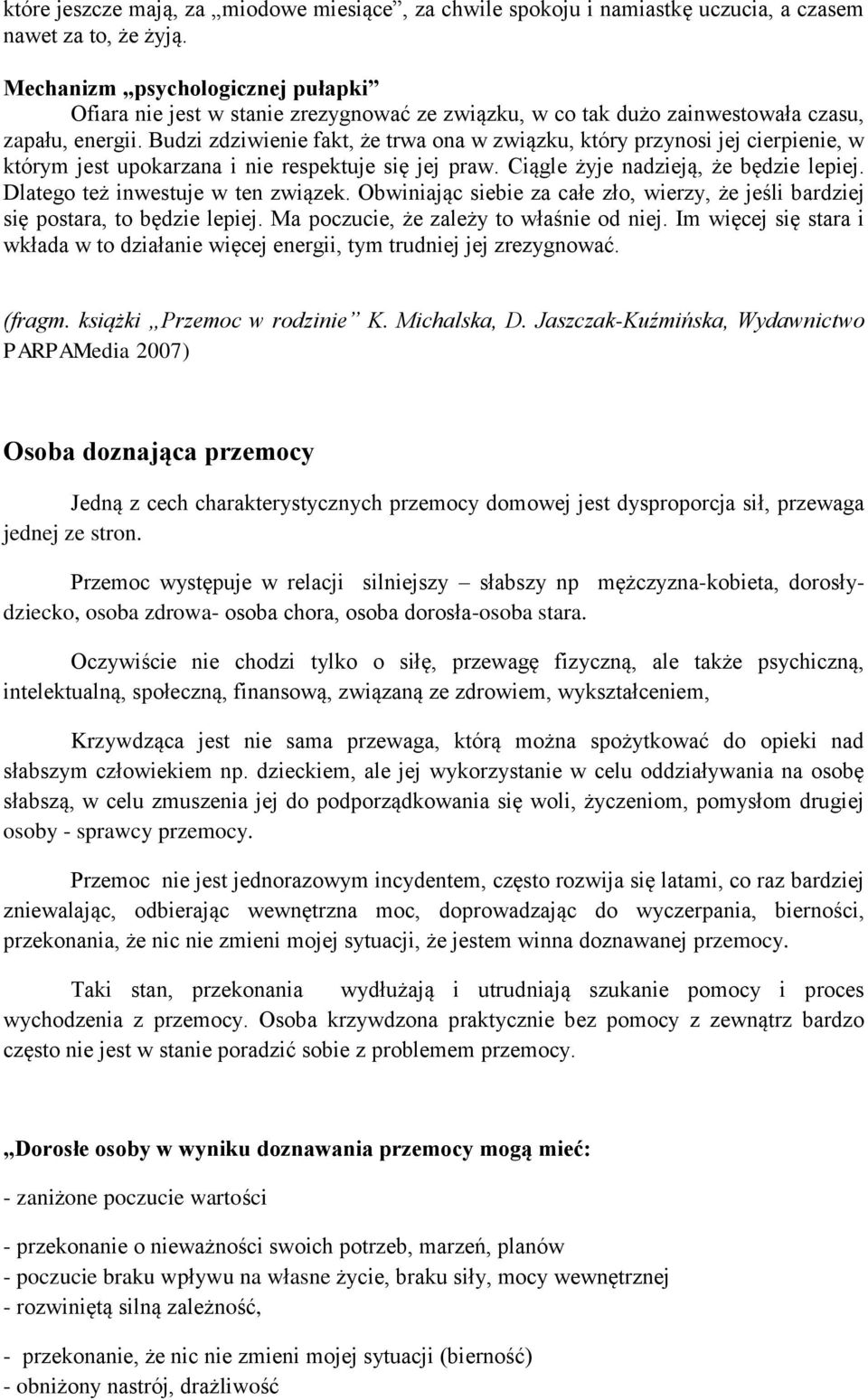 Budzi zdziwienie fakt, że trwa ona w związku, który przynosi jej cierpienie, w którym jest upokarzana i nie respektuje się jej praw. Ciągle żyje nadzieją, że będzie lepiej.
