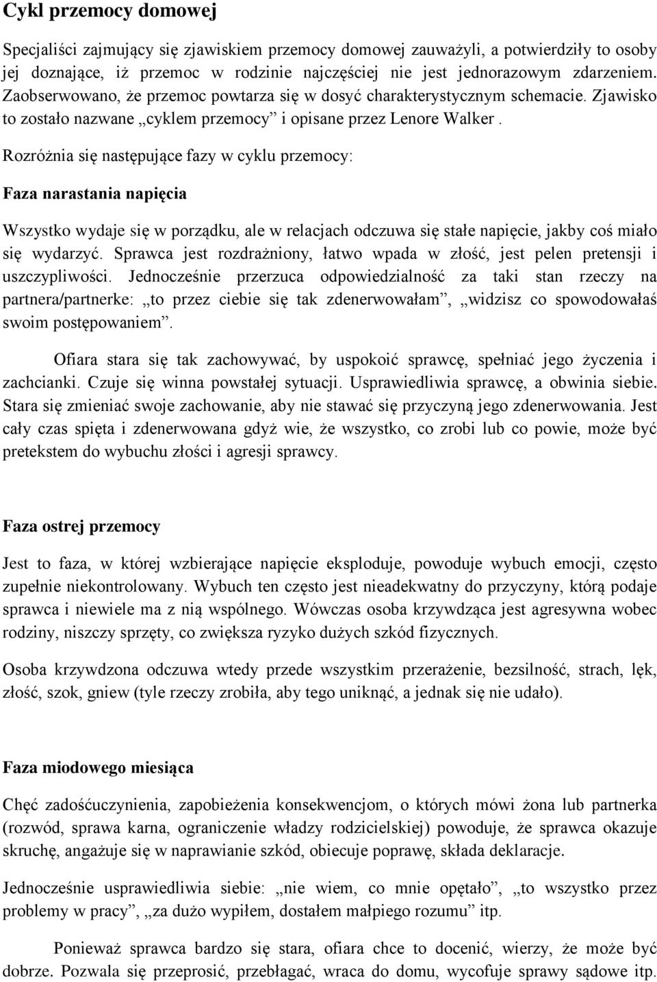 Rozróżnia się następujące fazy w cyklu przemocy: Faza narastania napięcia Wszystko wydaje się w porządku, ale w relacjach odczuwa się stałe napięcie, jakby coś miało się wydarzyć.