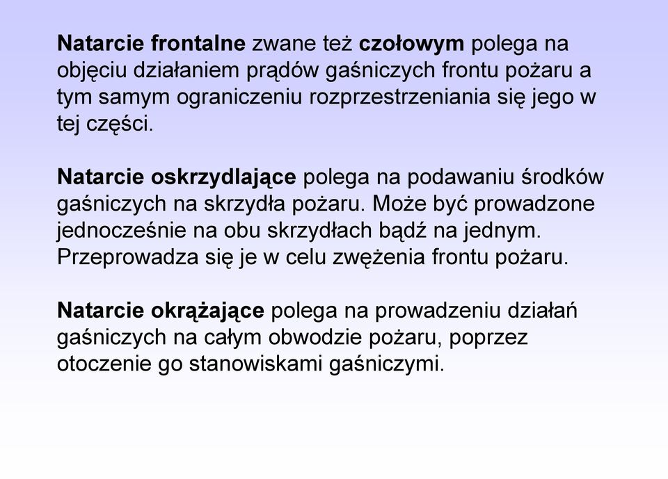 Może być prowadzone jednocześnie na obu skrzydłach bądź na jednym. Przeprowadza się je w celu zwężenia frontu pożaru.