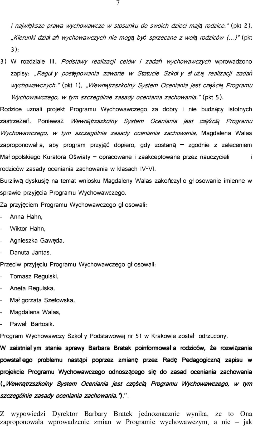 (pkt 1), Wewnątrzszkolny System Oceniania jest częścią Programu Wychowawczego, w tym szczególnie zasady oceniania zachowania. (pkt 5).