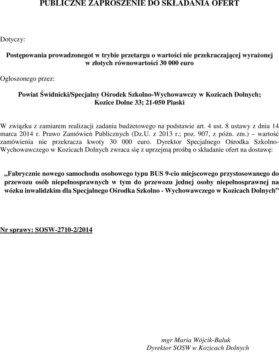 8 ustawy z dnia 14 marca 2014 r. Prawo Zamówień Publicznych (Dz.U. z 2013 r.; poz. 907, z późn. zm.) wartość zamówienia nie przekracza kwoty 30 000 euro.