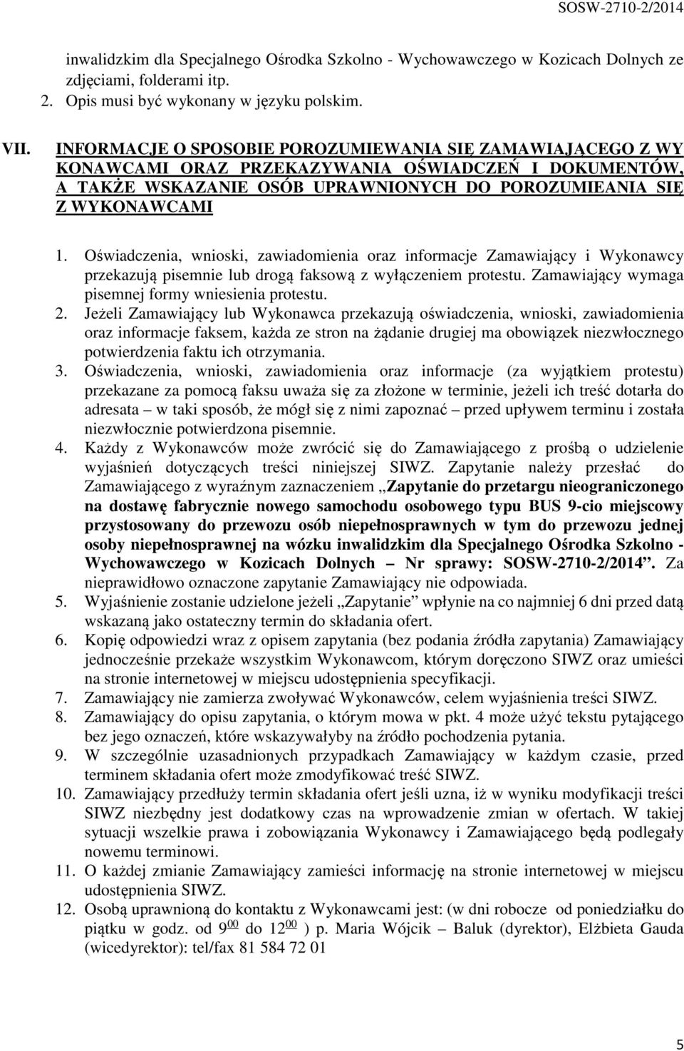 Oświadczenia, wnioski, zawiadomienia oraz informacje Zamawiający i Wykonawcy przekazują pisemnie lub drogą faksową z wyłączeniem protestu. Zamawiający wymaga pisemnej formy wniesienia protestu. 2.