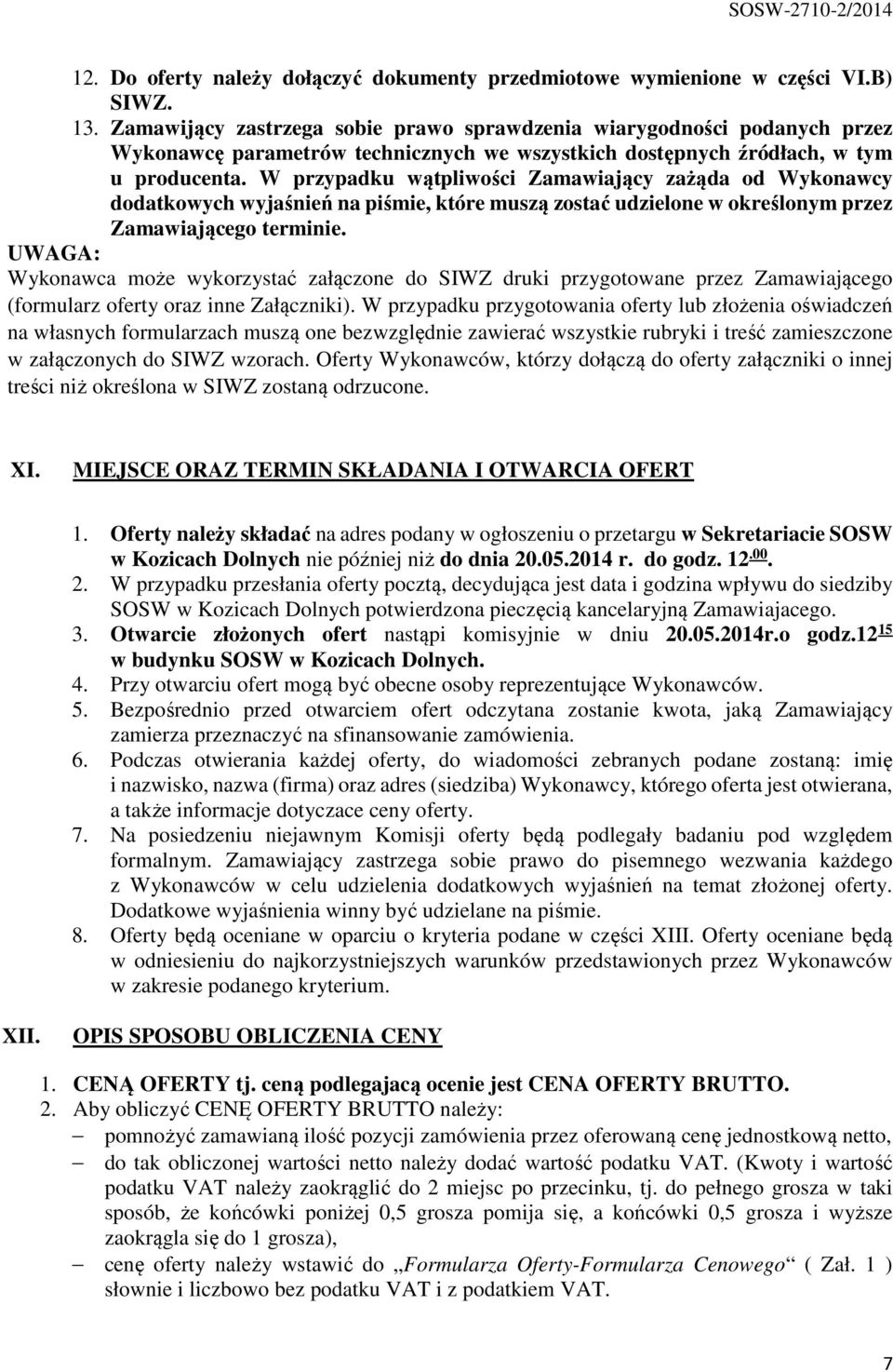 W przypadku wątpliwości Zamawiający zażąda od Wykonawcy dodatkowych wyjaśnień na piśmie, które muszą zostać udzielone w określonym przez Zamawiającego terminie.