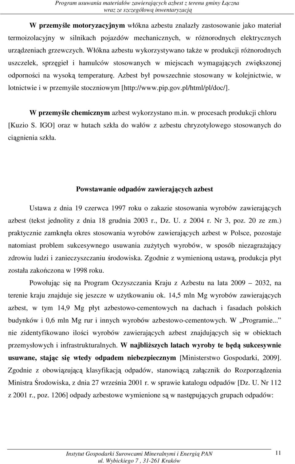 Azbest był powszechnie stosowany w kolejnictwie, w lotnictwie i w przemyśle stoczniowym [http://www.pip.gov.pl/html/pl/doc/]. W przemyśle chemicznym azbest wykorzystano m.in.