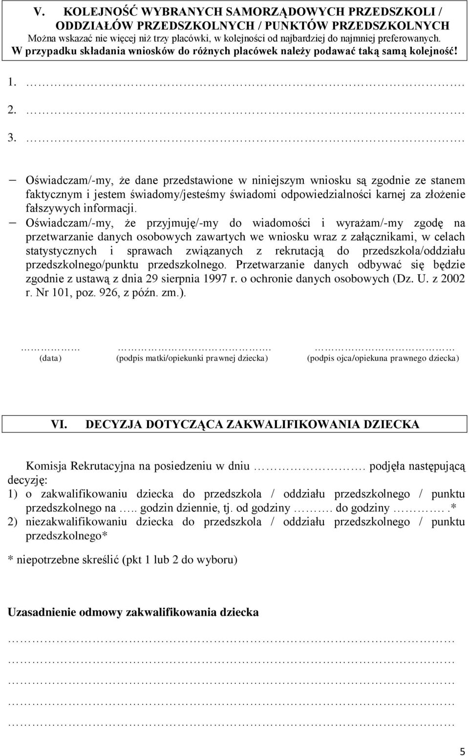 . Oświadczam/-my, że dane przedstawione w niniejszym wniosku są zgodnie ze stanem faktycznym i jestem świadomy/jesteśmy świadomi odpowiedzialności karnej za złożenie fałszywych informacji.