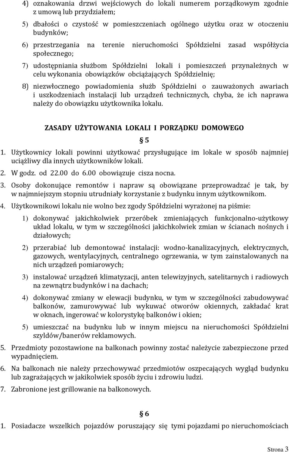 niezwłocznego powiadomienia służb Spółdzielni o zauważonych awariach i uszkodzeniach instalacji lub urządzeń technicznych, chyba, że ich naprawa należy do obowiązku użytkownika lokalu.