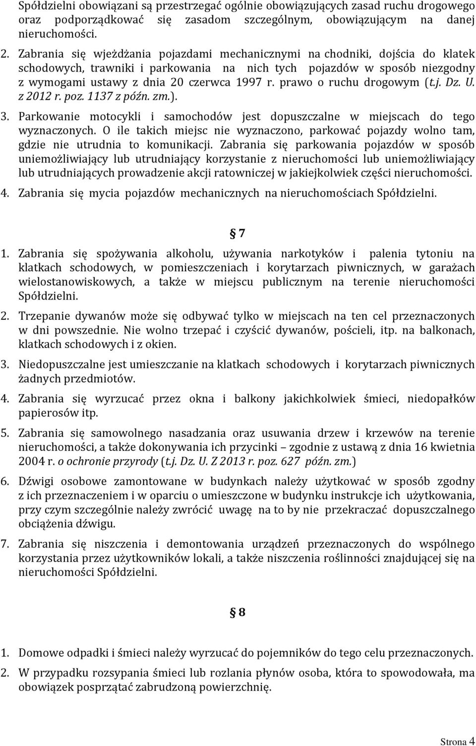 prawo o ruchu drogowym (t.j. Dz. U. z 2012 r. poz. 1137 z późn. zm.). 3. Parkowanie motocykli i samochodów jest dopuszczalne w miejscach do tego wyznaczonych.