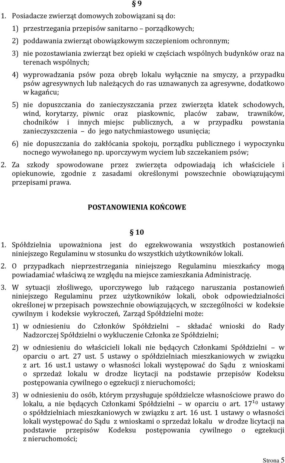 agresywne, dodatkowo w kagańcu; 5) nie dopuszczania do zanieczyszczania przez zwierzęta klatek schodowych, wind, korytarzy, piwnic oraz piaskownic, placów zabaw, trawników, chodników i innych miejsc