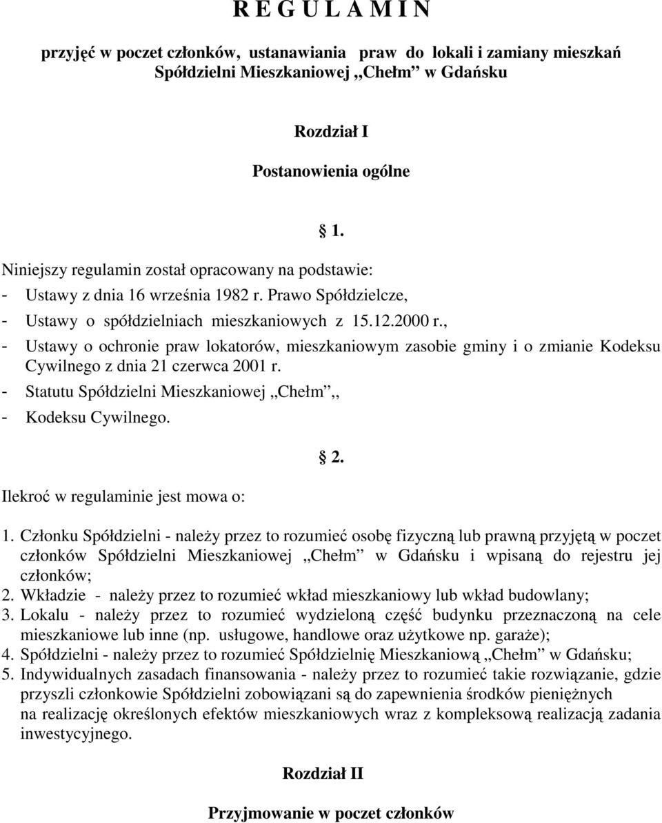 , - Ustawy o ochronie praw lokatorów, mieszkaniowym zasobie gminy i o zmianie Kodeksu Cywilnego z dnia 21 czerwca 2001 r. - Statutu Spółdzielni Mieszkaniowej Chełm,, - Kodeksu Cywilnego.