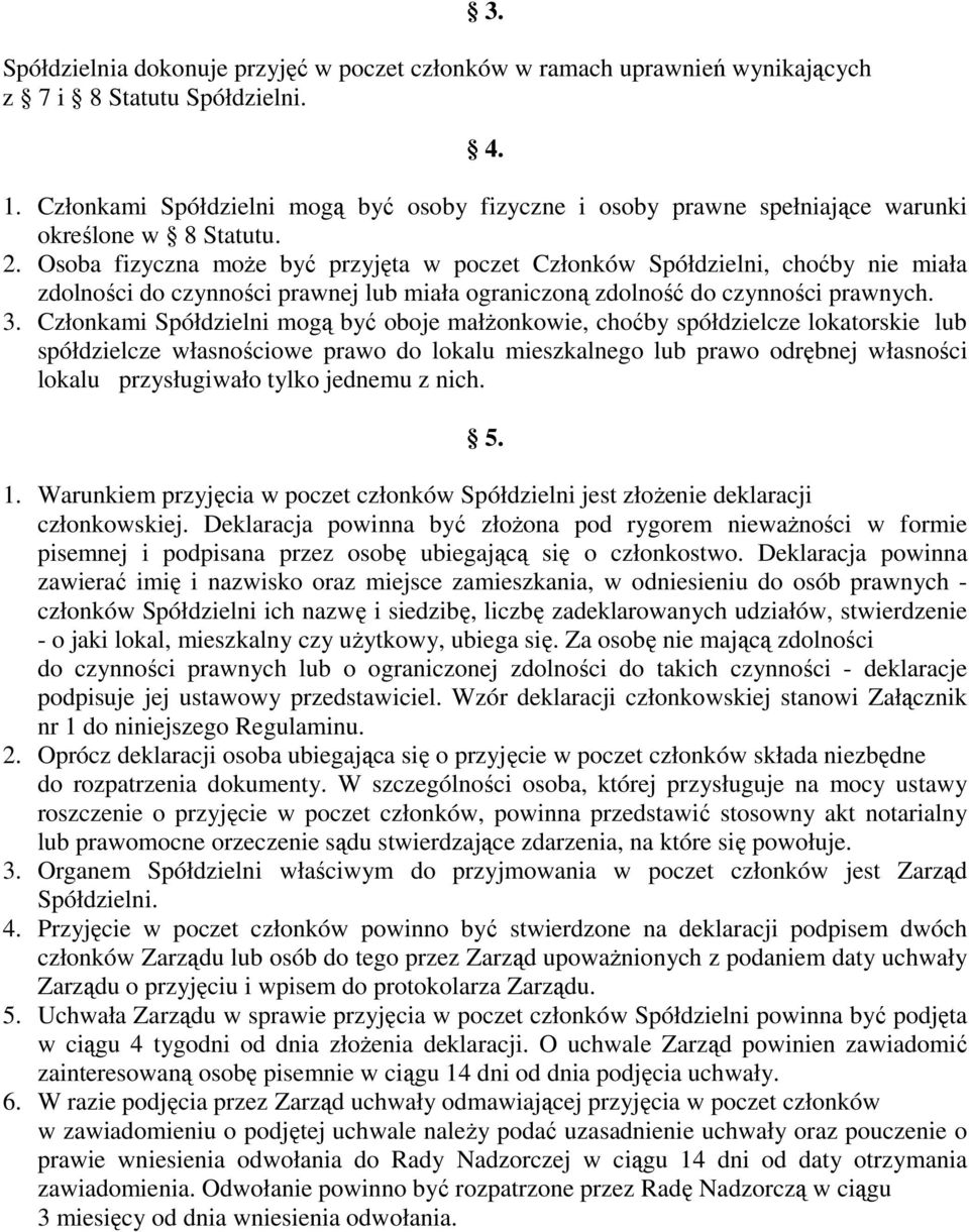 Osoba fizyczna może być przyjęta w poczet Członków Spółdzielni, choćby nie miała zdolności do czynności prawnej lub miała ograniczoną zdolność do czynności prawnych. 3.