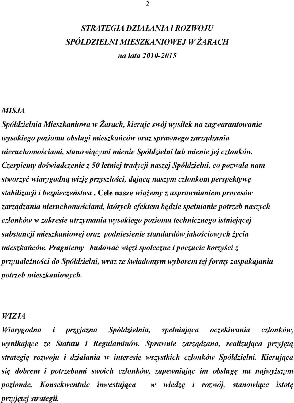 Czerpiemy doświadczenie z 50 letniej tradycji naszej Spółdzielni, co pozwala nam stworzyć wiarygodną wizję przyszłości, dającą naszym członkom perspektywę stabilizacji i bezpieczeństwa.