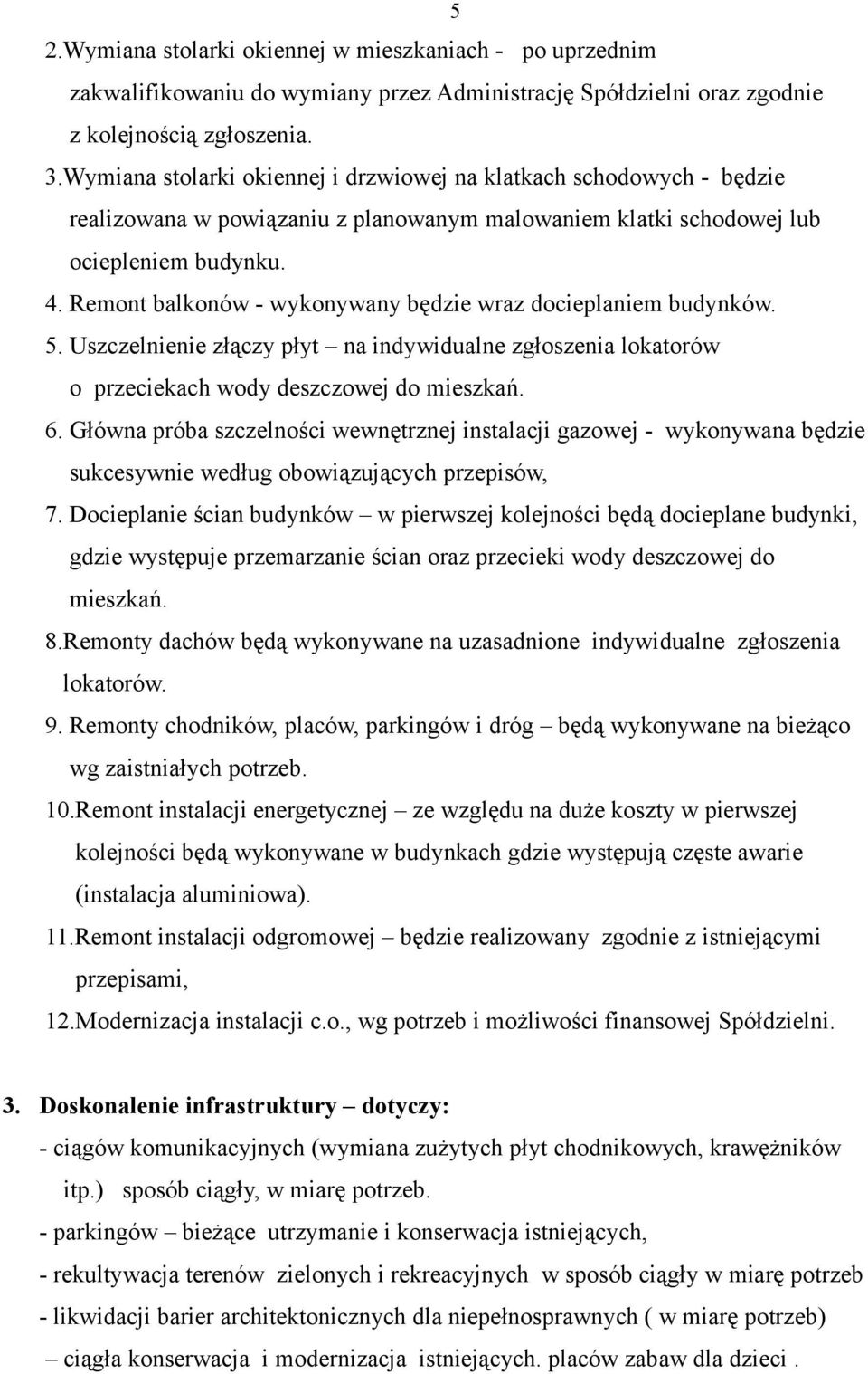 Remont balkonów - wykonywany będzie wraz docieplaniem budynków. 5. Uszczelnienie złączy płyt na indywidualne zgłoszenia lokatorów o przeciekach wody deszczowej do mieszkań. 6.